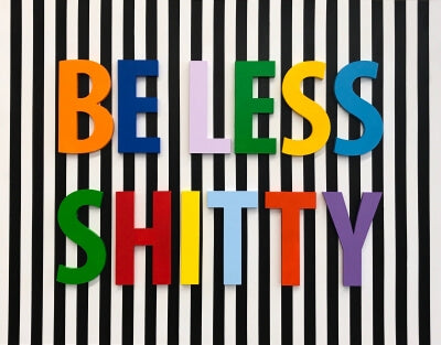 Be Less Shitty